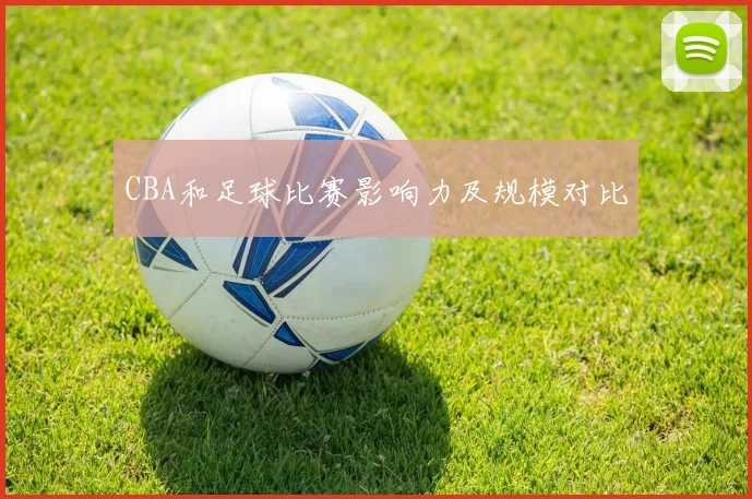 CBA和足球比赛影响力及规模对比