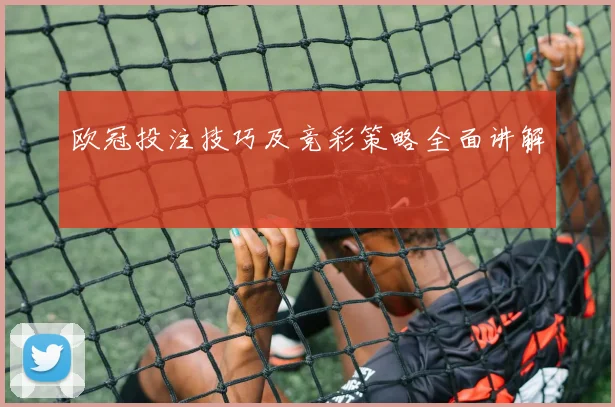 欧冠投注技巧及竞彩策略全面讲解