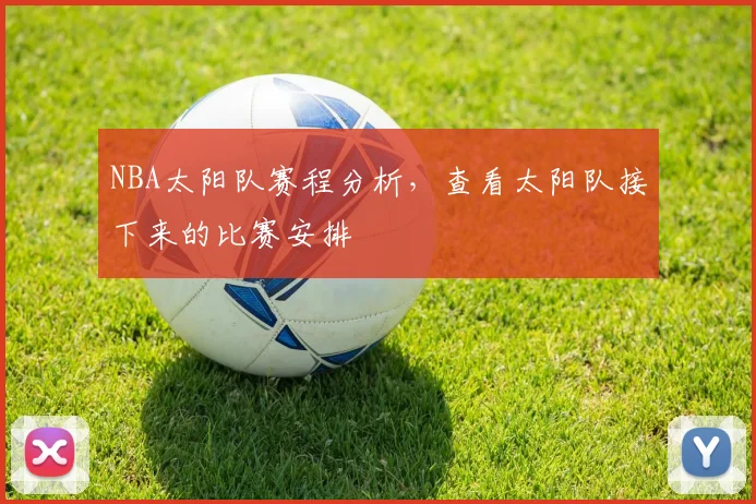 NBA太阳队赛程分析，查看太阳队接下来的比赛安排